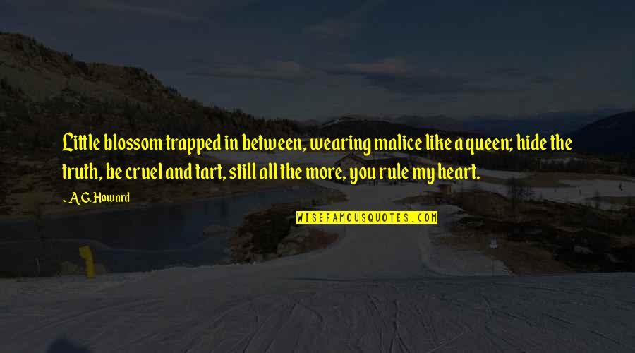 Queen Of Your Heart Quotes By A.G. Howard: Little blossom trapped in between, wearing malice like Queen Of Your Heart Quotes By A.G. Howard: Little blossom trapped in between, wearing malice like