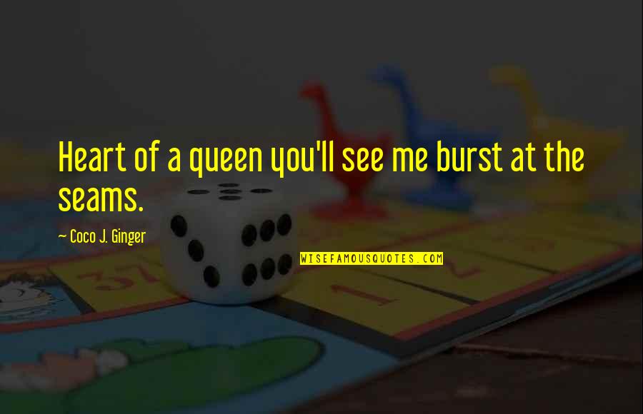 Queen Of Your Heart Quotes By Coco J. Ginger: Heart of a queen you'll see me burst Queen Of Your Heart Quotes By Coco J. Ginger: Heart of a queen you'll see me burst