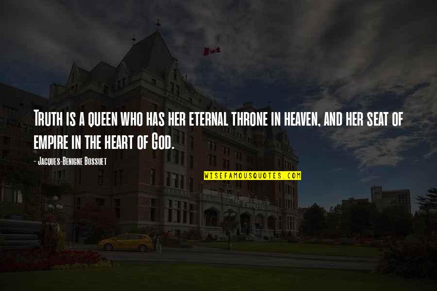 Queen Of Your Heart Quotes By Jacques-Benigne Bossuet: Truth is a queen who has her eternal Queen Of Your Heart Quotes By Jacques-Benigne Bossuet: Truth is a queen who has her eternal