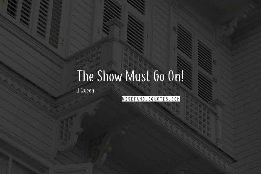 Queen quotes: The Show Must Go On!