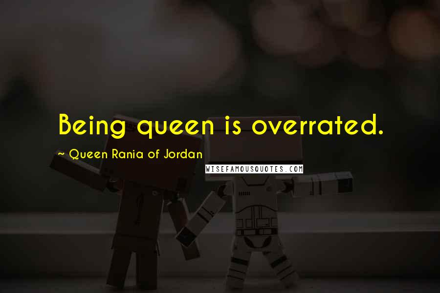 Queen Rania Of Jordan quotes: Being queen is overrated.