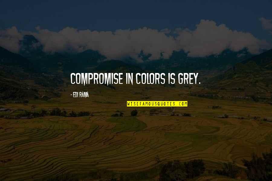 Queen Rock Band Quotes By Edi Rama: Compromise in colors is grey.