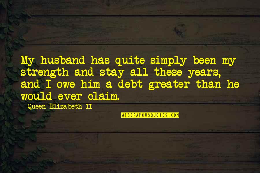 Queen Strength Quotes By Queen Elizabeth II: My husband has quite simply been my strength Queen Strength Quotes By Queen Elizabeth II: My husband has quite simply been my strength