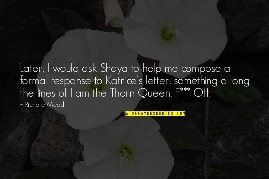 Queen The Quotes By Richelle Mead: Later, I would ask Shaya to help me Queen The Quotes By Richelle Mead: Later, I would ask Shaya to help me