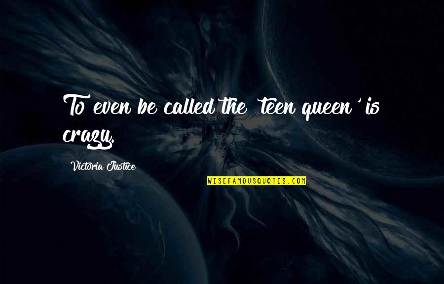 Queen The Quotes By Victoria Justice: To even be called the 'teen queen' is Queen The Quotes By Victoria Justice: To even be called the 'teen queen' is