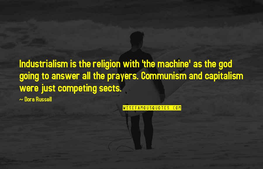 Queen Things Quotes By Dora Russell: Industrialism is the religion with 'the machine' as Queen Things Quotes By Dora Russell: Industrialism is the religion with 'the machine' as