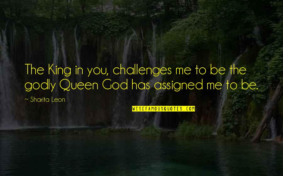 Queen To King Quotes By Sharita Leon: The King in you, challenges me to be