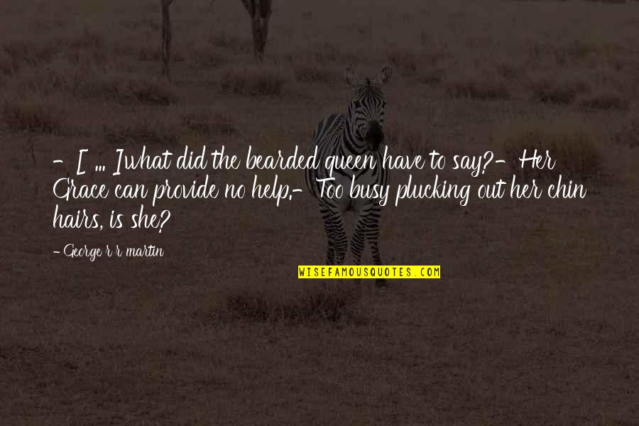 Queen To Queen Quotes By George R R Martin: -[ ... ]what did the bearded queen have