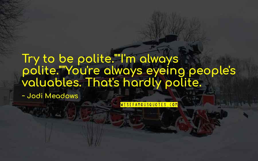 Queen To Queen Quotes By Jodi Meadows: Try to be polite.""I'm always polite.""You're always eyeing Queen To Queen Quotes By Jodi Meadows: Try to be polite.""I'm always polite.""You're always eyeing