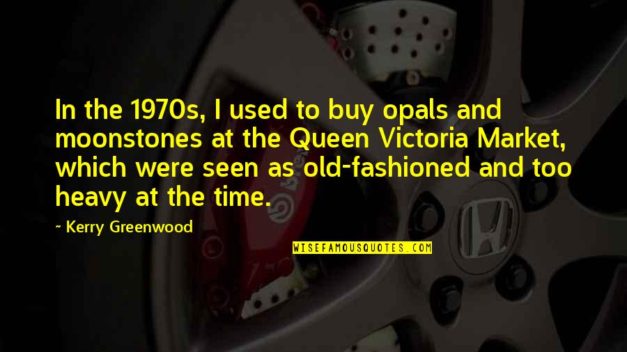 Queen To Queen Quotes By Kerry Greenwood: In the 1970s, I used to buy opals Queen To Queen Quotes By Kerry Greenwood: In the 1970s, I used to buy opals