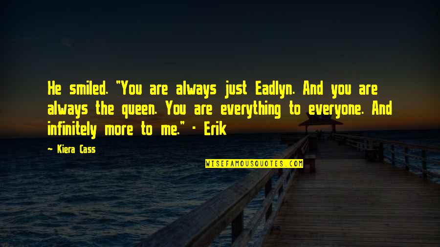 Queen To Queen Quotes By Kiera Cass: He smiled. "You are always just Eadlyn. And Queen To Queen Quotes By Kiera Cass: He smiled. "You are always just Eadlyn. And