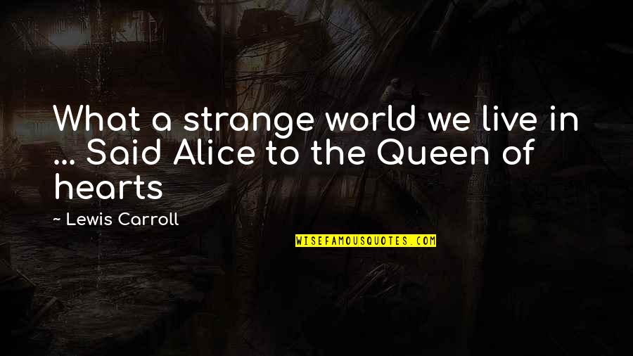 Queen To Queen Quotes By Lewis Carroll: What a strange world we live in ...