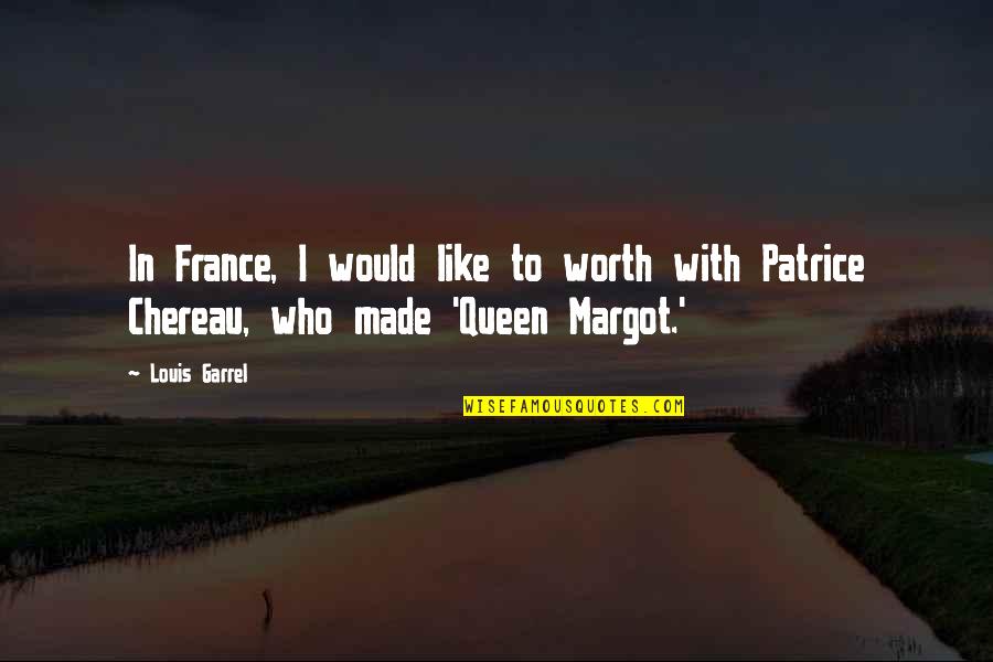 Queen To Queen Quotes By Louis Garrel: In France, I would like to worth with