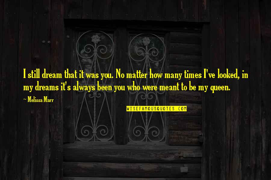 Queen To Queen Quotes By Melissa Marr: I still dream that it was you. No Queen To Queen Quotes By Melissa Marr: I still dream that it was you. No