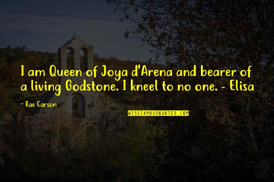 Queen To Queen Quotes By Rae Carson: I am Queen of Joya d'Arena and bearer
