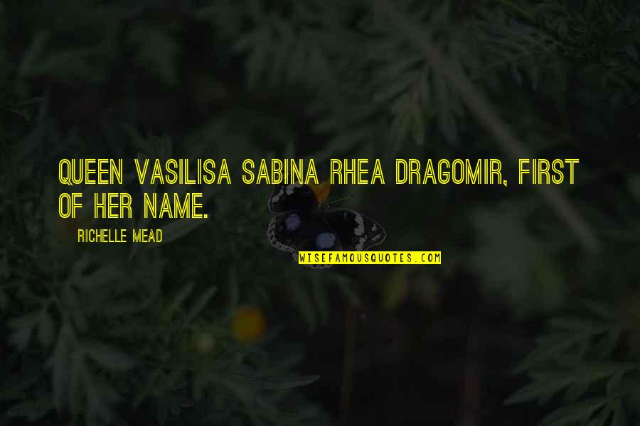Queen Vasilisa Dragomir Quotes By Richelle Mead: Queen Vasilisa Sabina Rhea Dragomir, first of her