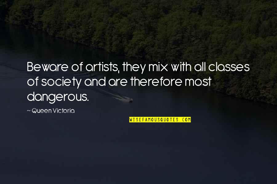 Queen Victoria Quotes By Queen Victoria: Beware of artists, they mix with all classes Queen Victoria Quotes By Queen Victoria: Beware of artists, they mix with all classes