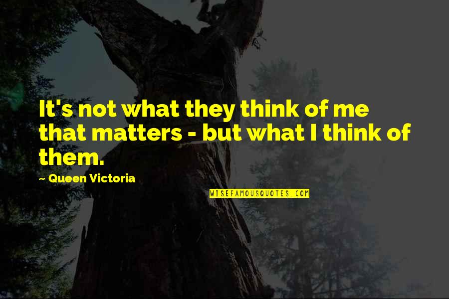 Queen Victoria Quotes By Queen Victoria: It's not what they think of me that