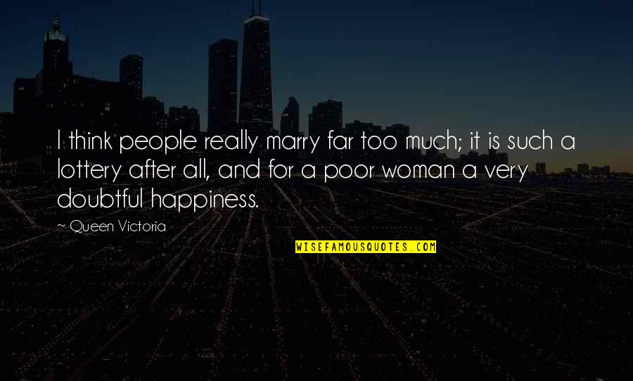 Queen Victoria Quotes By Queen Victoria: I think people really marry far too much; Queen Victoria Quotes By Queen Victoria: I think people really marry far too much;