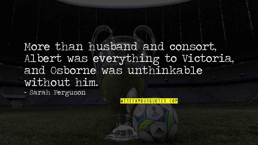 Queen Victoria Quotes By Sarah Ferguson: More than husband and consort, Albert was everything Queen Victoria Quotes By Sarah Ferguson: More than husband and consort, Albert was everything