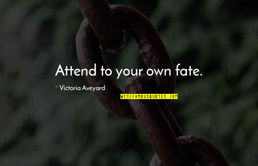 Queen Victoria Quotes By Victoria Aveyard: Attend to your own fate.