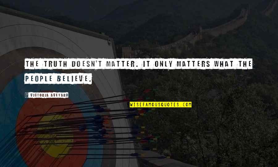 Queen Victoria Quotes By Victoria Aveyard: The truth doesn't matter. It only matters what Queen Victoria Quotes By Victoria Aveyard: The truth doesn't matter. It only matters what