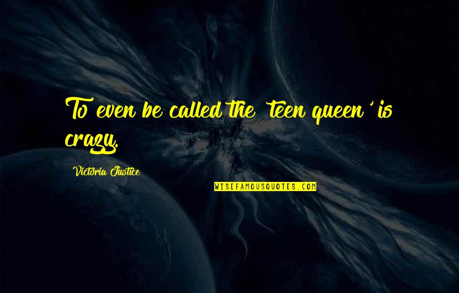 Queen Victoria Quotes By Victoria Justice: To even be called the 'teen queen' is