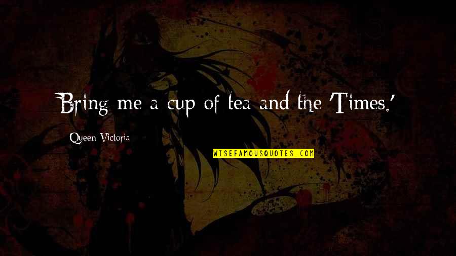 Queen Victoria's Quotes By Queen Victoria: Bring me a cup of tea and the Queen Victoria's Quotes By Queen Victoria: Bring me a cup of tea and the