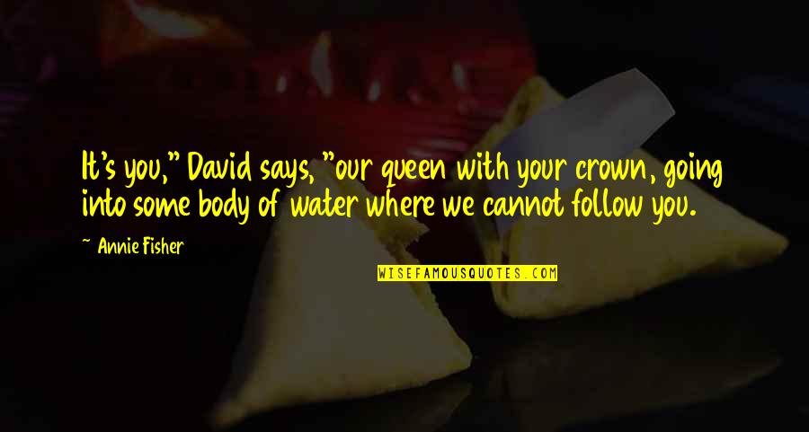 Queen Without Crown Quotes By Annie Fisher: It's you," David says, "our queen with your