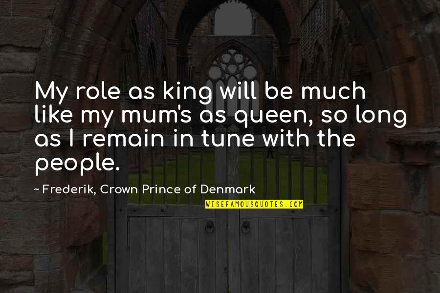 Queen Without Crown Quotes By Frederik, Crown Prince Of Denmark: My role as king will be much like