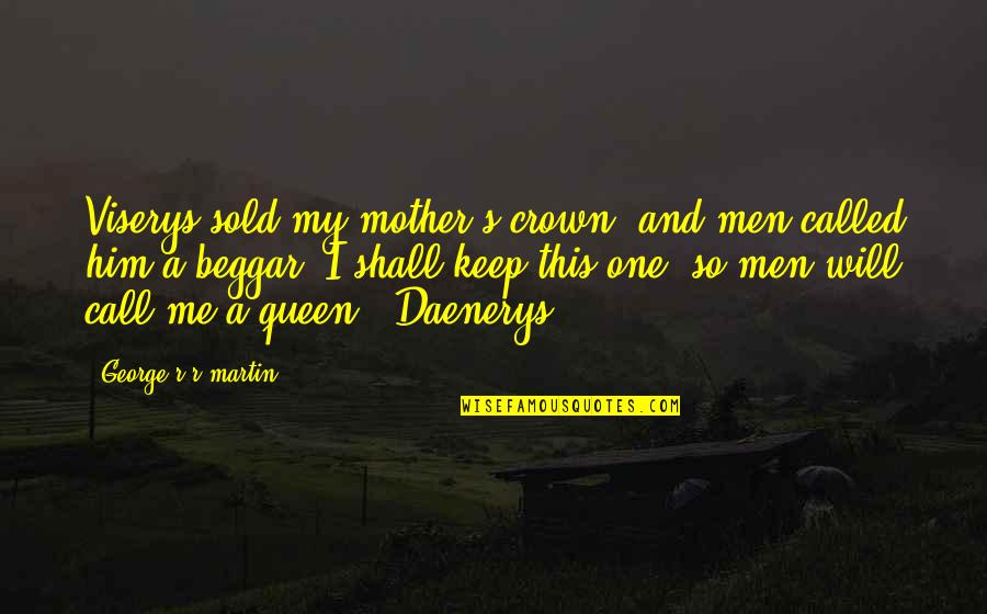 Queen Without Crown Quotes By George R R Martin: Viserys sold my mother's crown, and men called