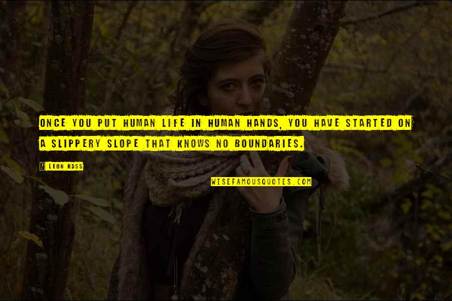 Queeneth Happy Quotes By Leon Kass: Once you put human life in human hands, Queeneth Happy Quotes By Leon Kass: Once you put human life in human hands,