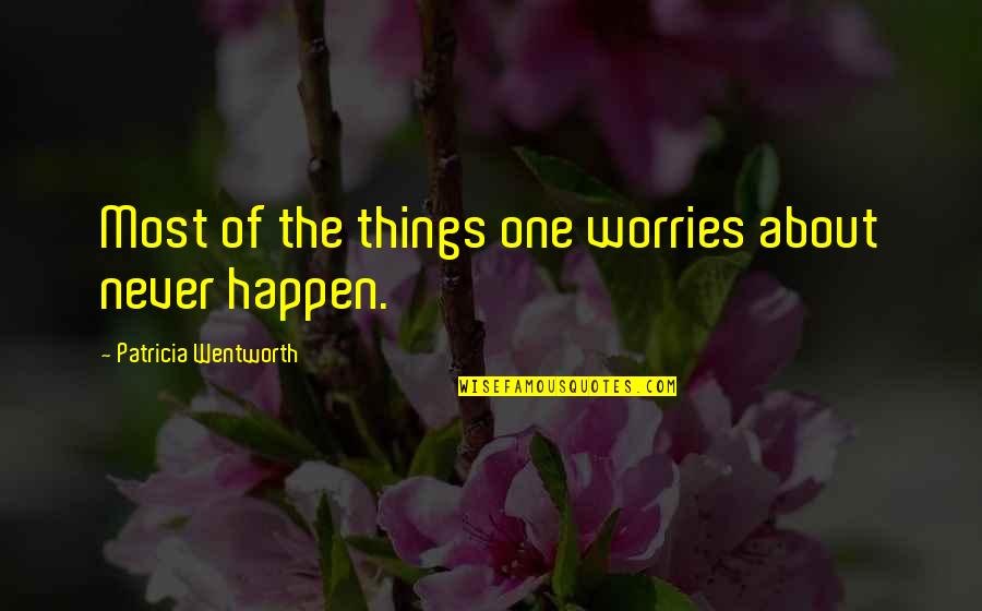 Queeneth Happy Quotes By Patricia Wentworth: Most of the things one worries about never Queeneth Happy Quotes By Patricia Wentworth: Most of the things one worries about never