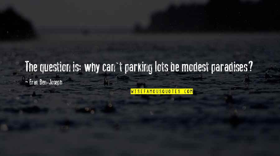 Queenielys Quotes By Eran Ben-Joseph: The question is: why can't parking lots be Queenielys Quotes By Eran Ben-Joseph: The question is: why can't parking lots be
