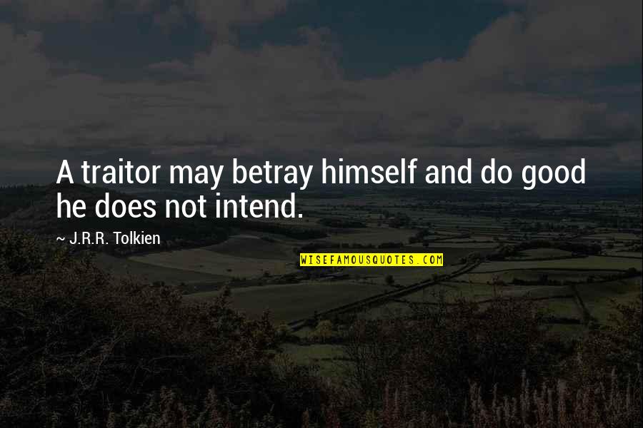 Queenielys Quotes By J.R.R. Tolkien: A traitor may betray himself and do good Queenielys Quotes By J.R.R. Tolkien: A traitor may betray himself and do good