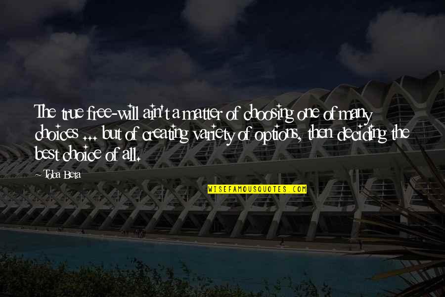 Queening Throne Quotes By Toba Beta: The true free-will ain't a matter of choosing