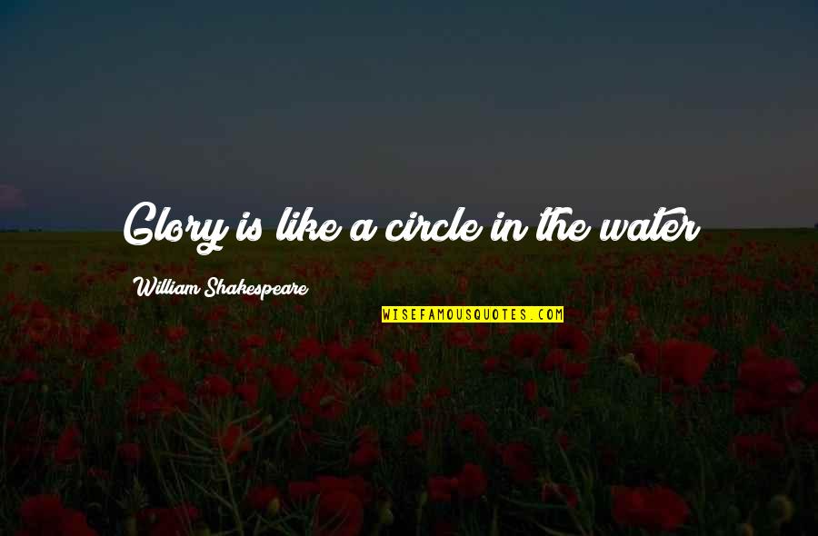 Queening Throne Quotes By William Shakespeare: Glory is like a circle in the water