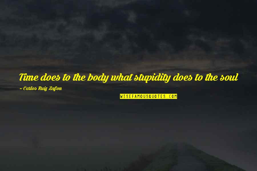 Queenlessness Quotes By Carlos Ruiz Zafon: Time does to the body what stupidity does Queenlessness Quotes By Carlos Ruiz Zafon: Time does to the body what stupidity does