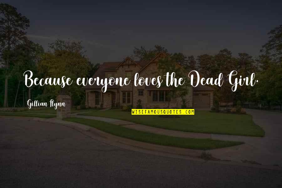Queenmother Quotes By Gillian Flynn: Because everyone loves the Dead Girl.