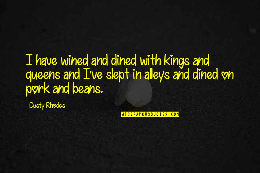 Queens And Kings Quotes By Dusty Rhodes: I have wined and dined with kings and