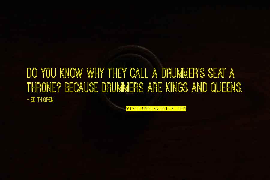 Queens And Kings Quotes By Ed Thigpen: Do you know why they call a drummer's