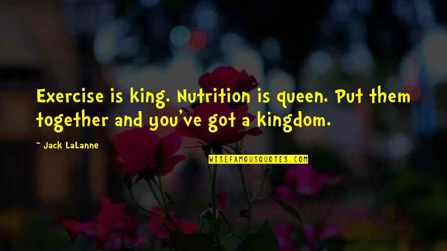 Queens And Kings Quotes By Jack LaLanne: Exercise is king. Nutrition is queen. Put them