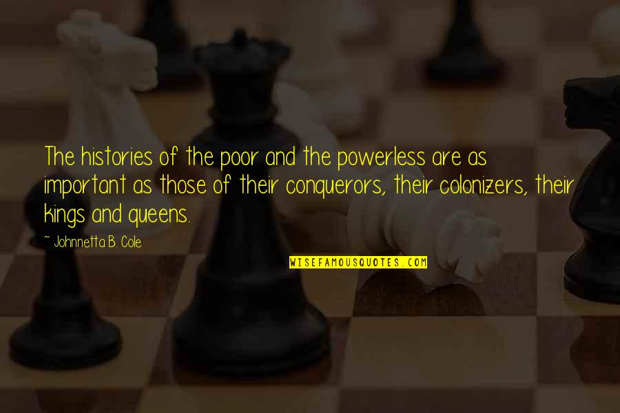 Queens And Kings Quotes By Johnnetta B. Cole: The histories of the poor and the powerless
