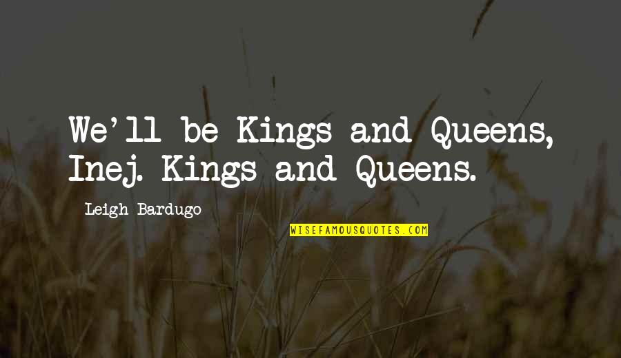 Queens And Kings Quotes By Leigh Bardugo: We'll be Kings and Queens, Inej. Kings and