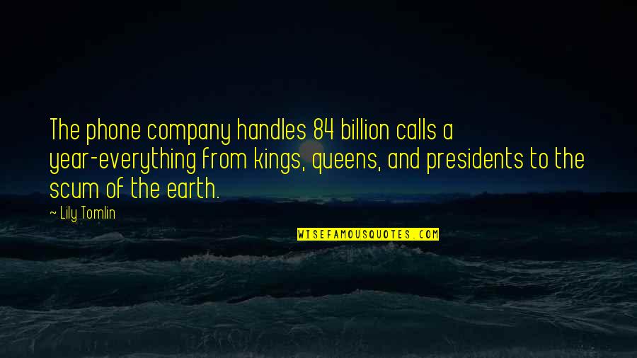 Queens And Kings Quotes By Lily Tomlin: The phone company handles 84 billion calls a