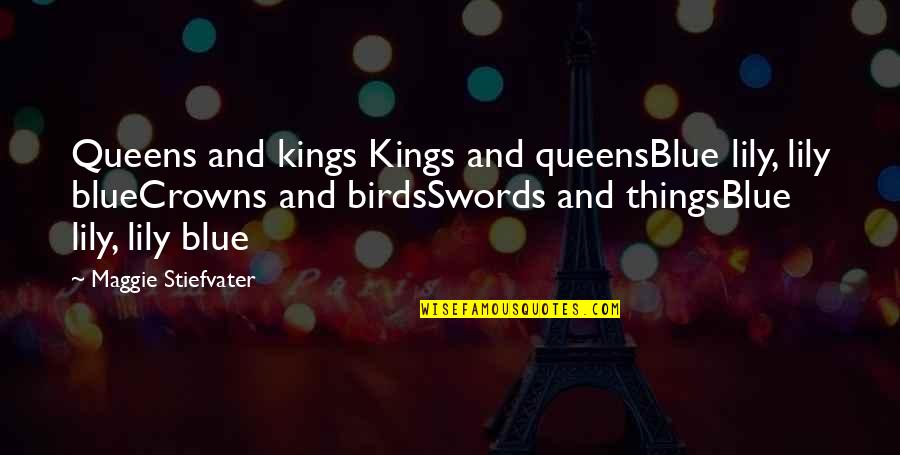 Queens And Kings Quotes By Maggie Stiefvater: Queens and kings Kings and queensBlue lily, lily