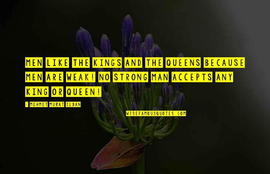 Queens And Kings Quotes By Mehmet Murat Ildan: Men like the kings and the queens because