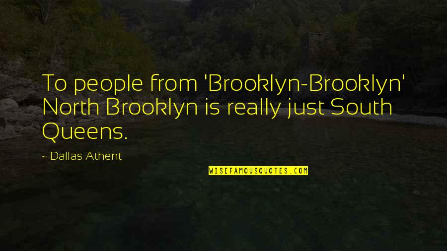 Queens New York Quotes By Dallas Athent: To people from 'Brooklyn-Brooklyn' North Brooklyn is really