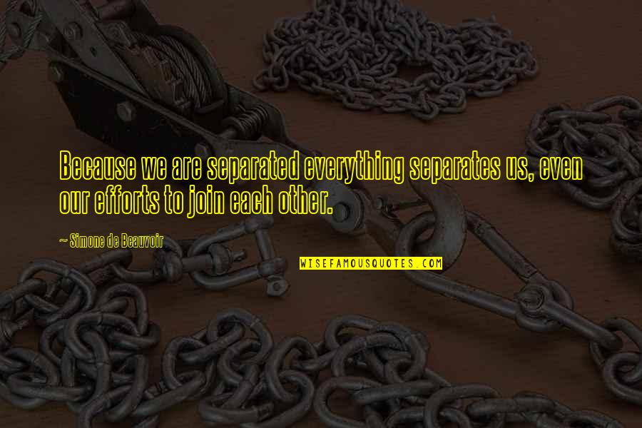 Queens New York Quotes By Simone De Beauvoir: Because we are separated everything separates us, even Queens New York Quotes By Simone De Beauvoir: Because we are separated everything separates us, even