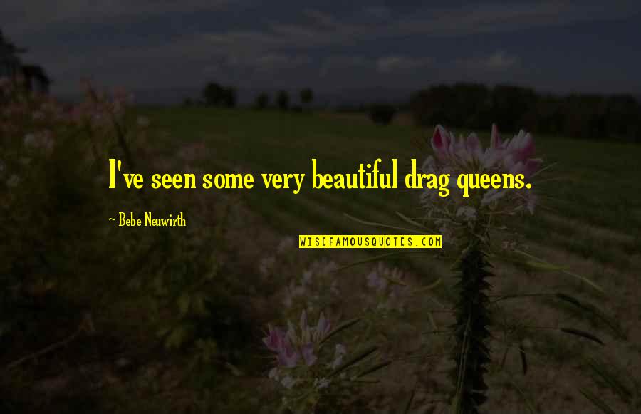 Queens Quotes By Bebe Neuwirth: I've seen some very beautiful drag queens.